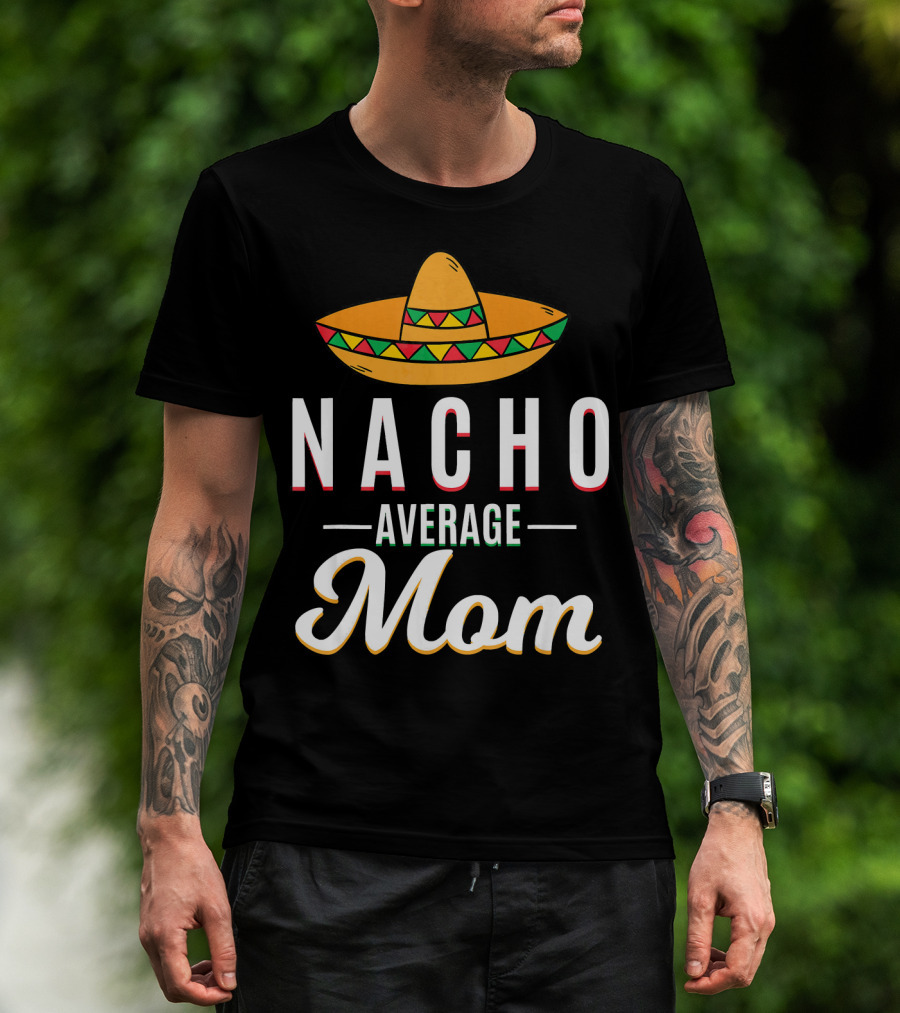 Nacho Average Mom Cinco De Mayo Sombrero Mexican Fiesta T-Shirt
