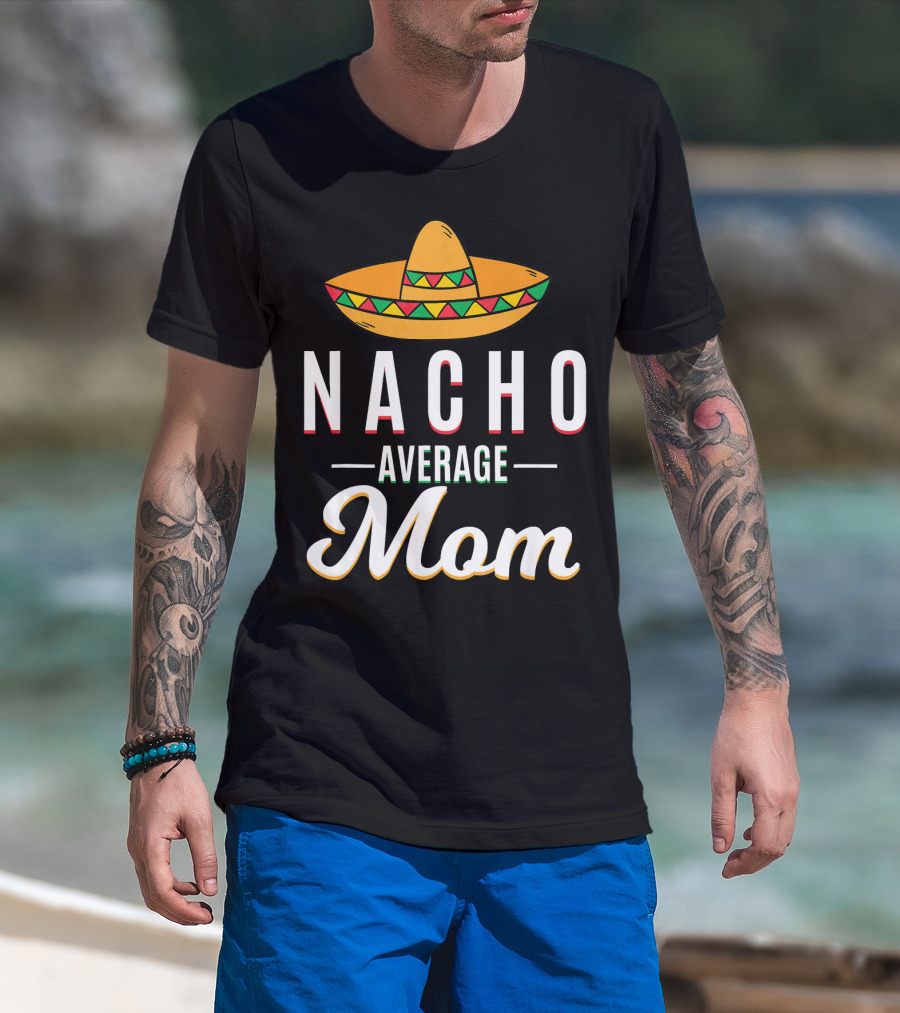 Nacho Average Mom Cinco De Mayo Sombrero Mexican Fiesta T-Shirt