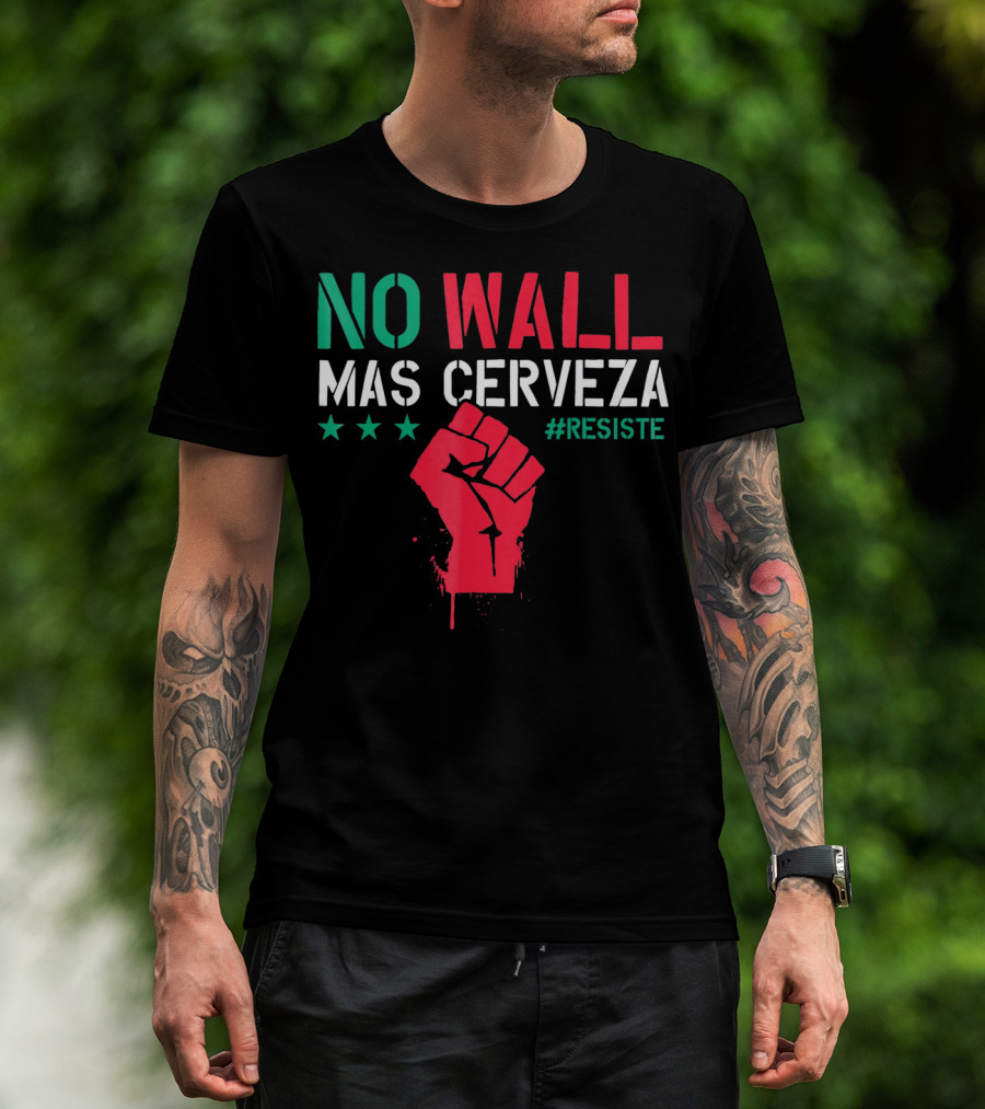 NO WALL MAS CERVEZA RESISTE Fist Symbol Cinco De Mayo T-Shirt