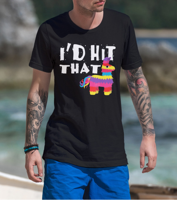 I’d Hit That Colorful Funny Piñata Cinco De Mayo T-Shirt