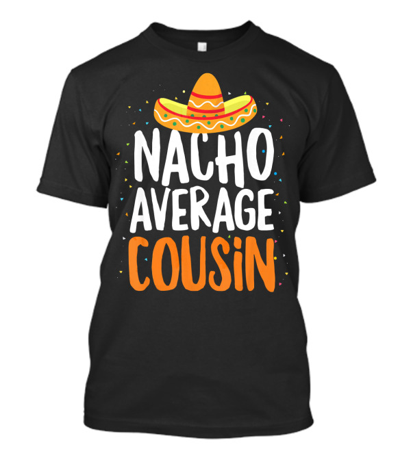 Nacho Average Cousin Sombrero Fiesta T-Shirt