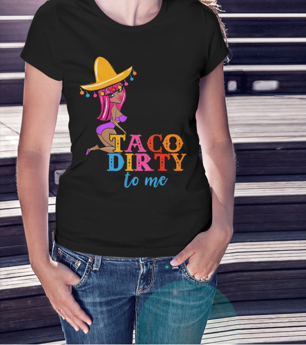 Taco Dirty To Me Funny Cinco De Mayo Sombrero Girl T-Shirt