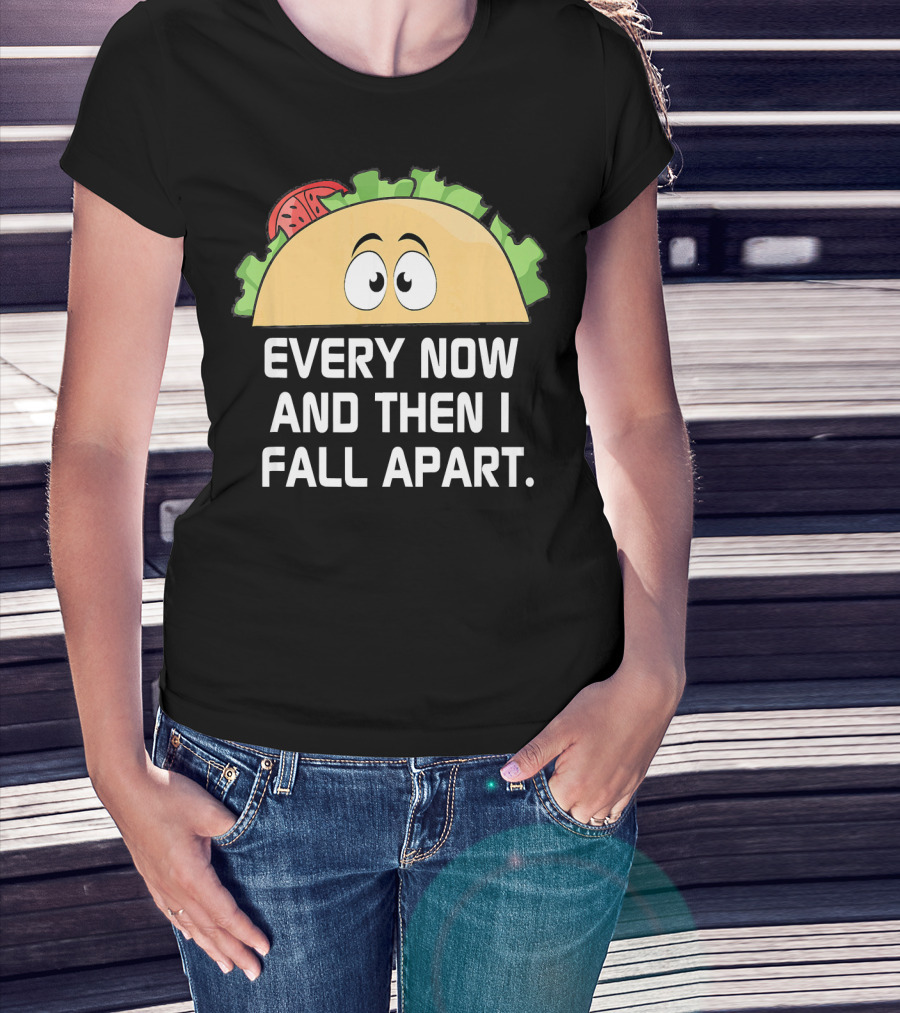 Every Now And Then I Fall Apart Taco Tuesday Funny Cinco De T-Shirt