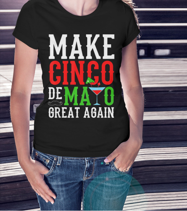 Make Cinco De Mayo Great Again Funny Mex Mustache Cocktail Flag T-Shirt