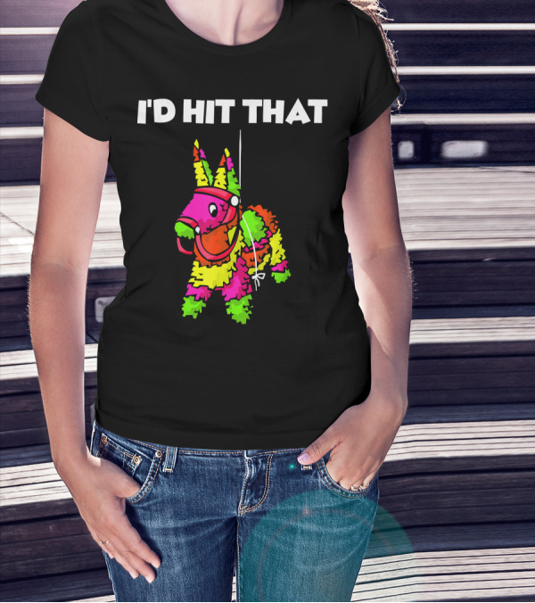 I'd Hit That Pinata Cinco De Mayo T-Shirt