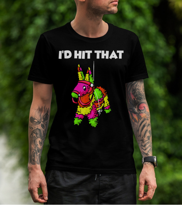 I'd Hit That Pinata Cinco De Mayo T-Shirt