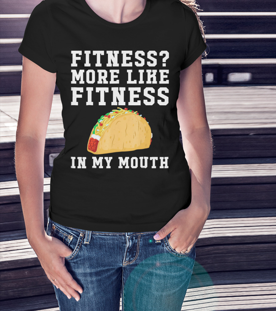 Fitness More Like Fitness Taco In My Mouth T-Shirt
