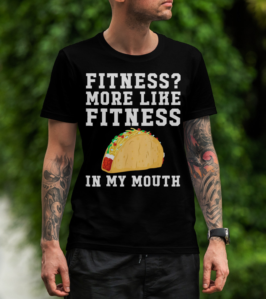 Fitness More Like Fitness Taco In My Mouth T-Shirt