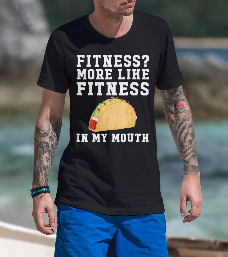 Fitness More Like Fitness Taco In My Mouth T-Shirt