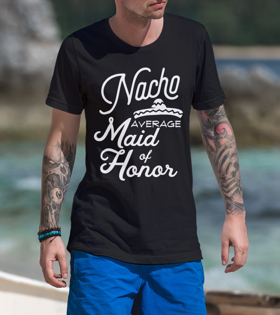 Nacho Average Maid Of Honor Sombrero Fun Cinco De Mayo T-Shirt