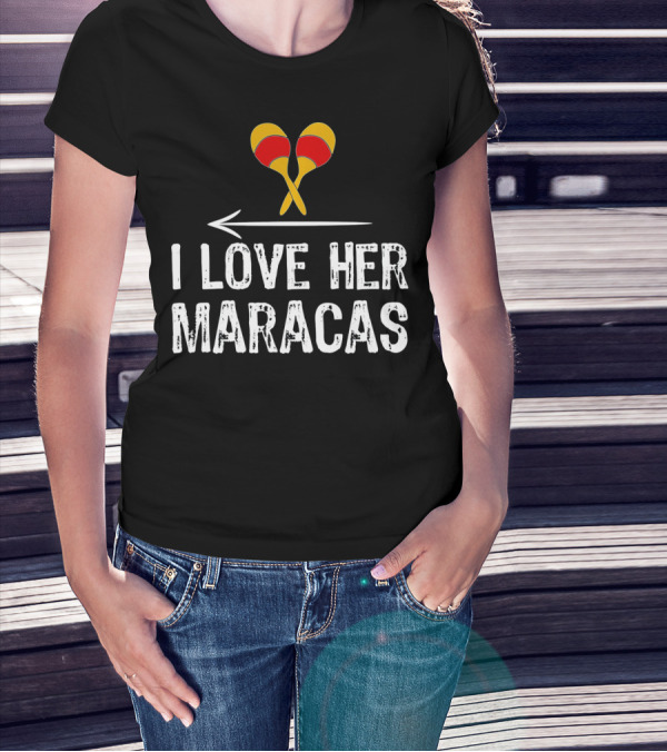 I Love Her Maracas Funny Cinco De Mayo Festive Celebration T-Shirt