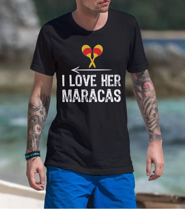 I Love Her Maracas Funny Cinco De Mayo Festive Celebration T-Shirt