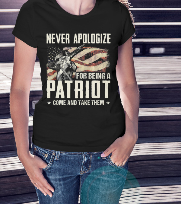 Never Apologize For Being A Patriot Come And Take Them T-Shirt