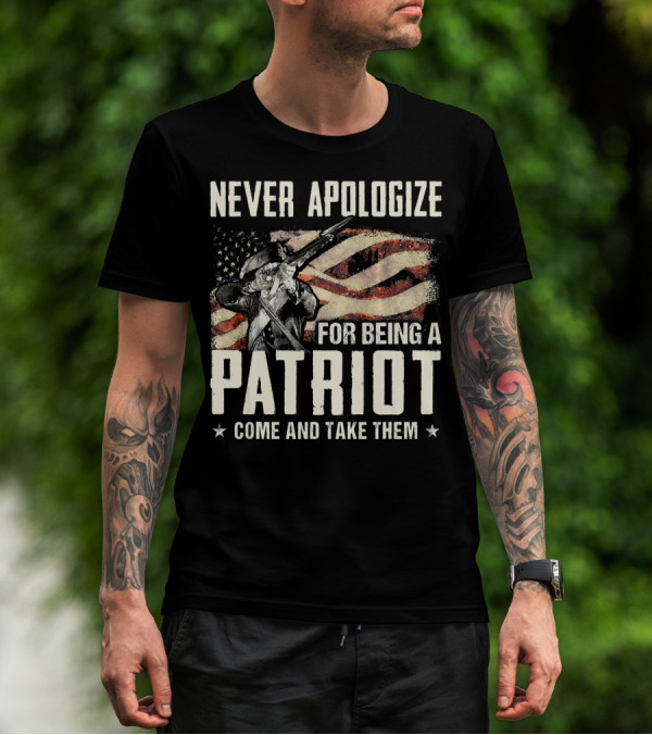 Never Apologize For Being A Patriot Come And Take Them T-Shirt