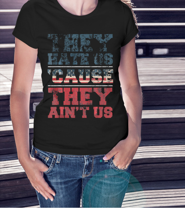 They Hate Us Cause They Ain't Us American Flag T-Shirt
