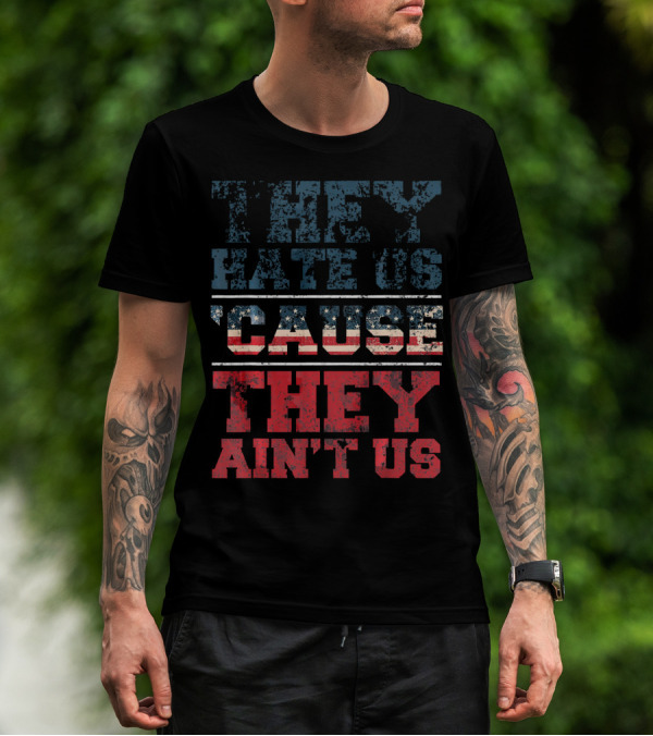 They Hate Us Cause They Ain't Us American Flag T-Shirt