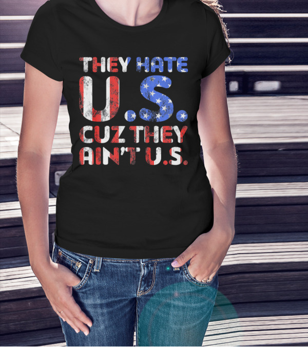 THEY HATE U.S. CUZ THEY AIN'T U.S T-Shirt