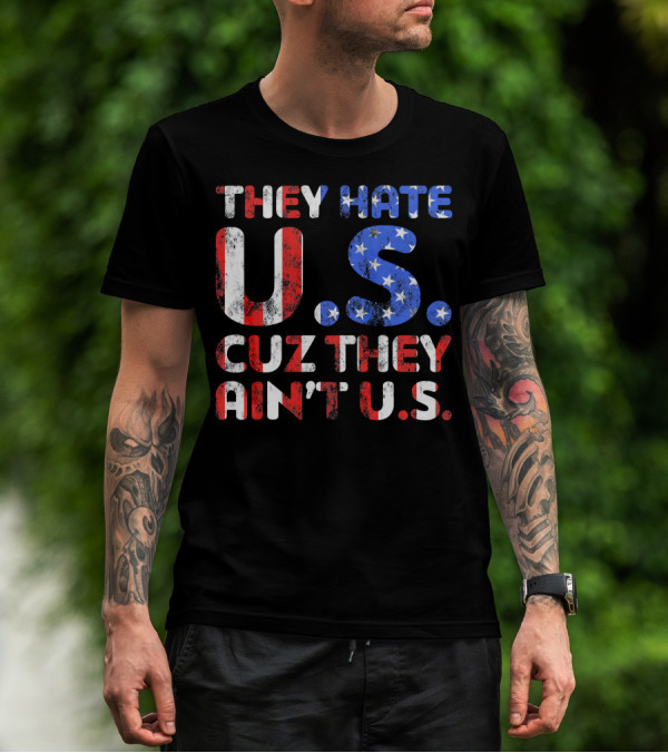 THEY HATE U.S. CUZ THEY AIN'T U.S T-Shirt