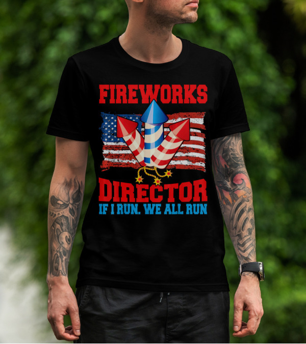 FIREWORKS DIRECTOR IF I RUN WE ALL RUN American Flag Rockets T-Shirt