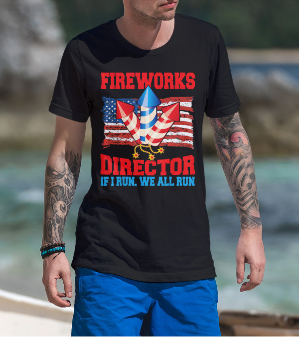 FIREWORKS DIRECTOR IF I RUN WE ALL RUN American Flag Rockets T-Shirt