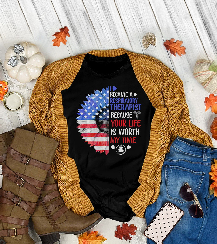 I Became A Respiratory Therapist Because Your Life Is Worth My Time American Flag Sunflower T-Shirt