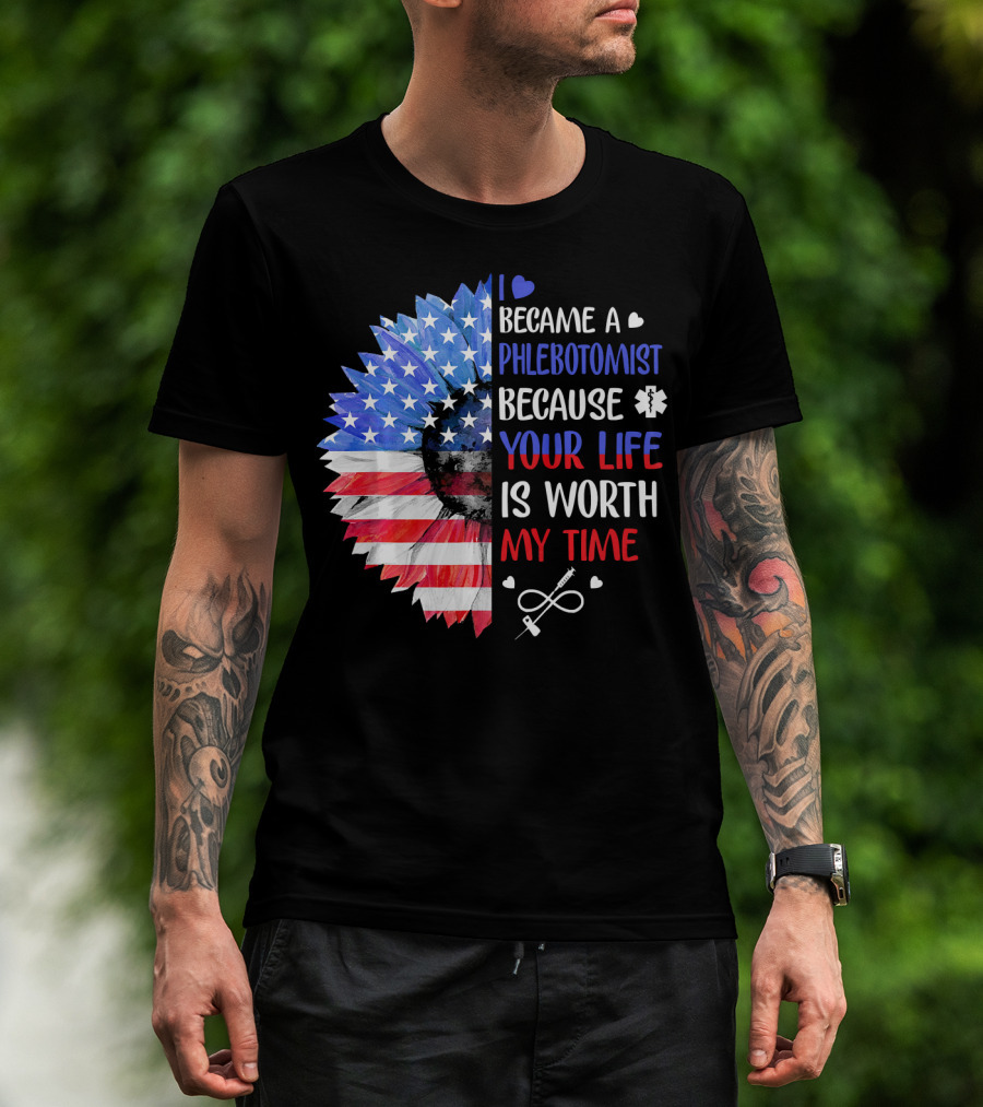 I Became A Phlebotomist Because Your Life Is Worth My Time American Flag Heartbeat Flower T-Shirt