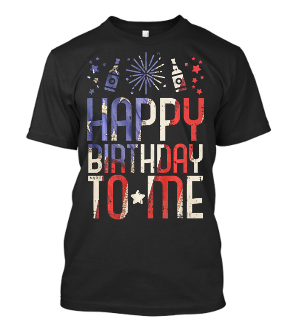 Happy Birthday To Me Funny American Flag Fireworks 4th Of July T-Shirt