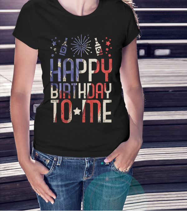 Happy Birthday To Me Funny American Flag Fireworks 4th Of July T-Shirt