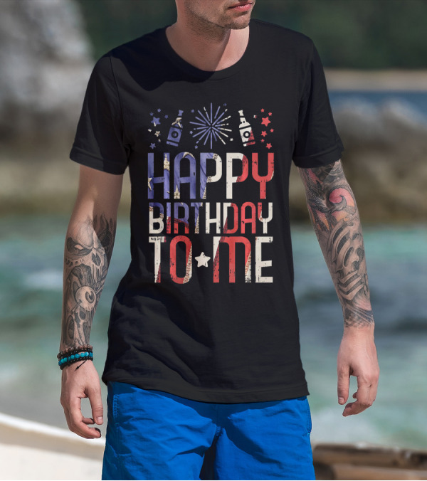 Happy Birthday To Me Funny American Flag Fireworks 4th Of July T-Shirt