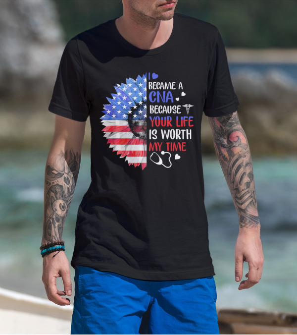 I Became A CNA Because Your Life Is Worth My Time American Flag Heart Stethoscope T-Shirt