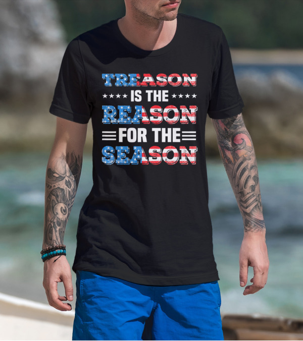 TREASON IS THE REASON FOR THE SEASON Stars And Stripes Patriotic T-Shirt