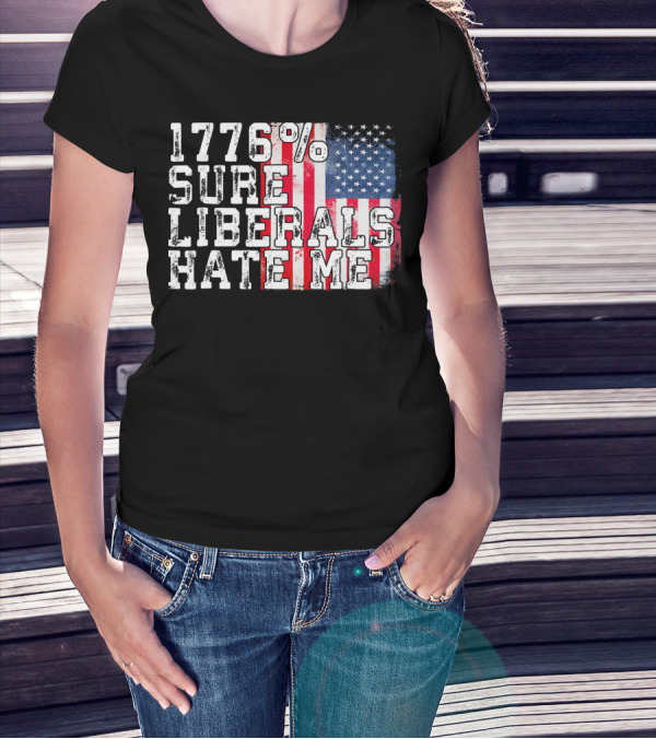 1776% Sure Liberals Hate Me American Flag T-Shirt