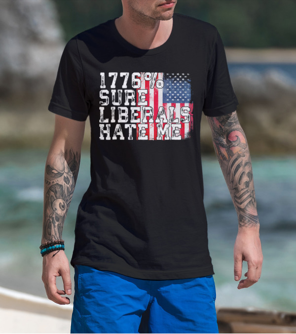 1776% Sure Liberals Hate Me American Flag T-Shirt