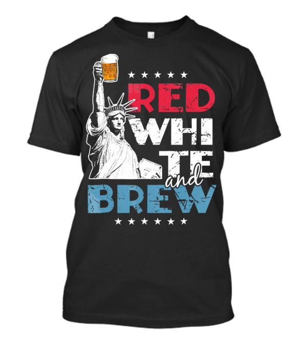 Red White And Brew Statue Of Liberty 4th Of July Flag Stars Beer T-Shirt