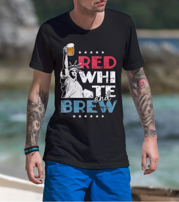 Red White And Brew Statue Of Liberty 4th Of July Flag Stars Beer T-Shirt
