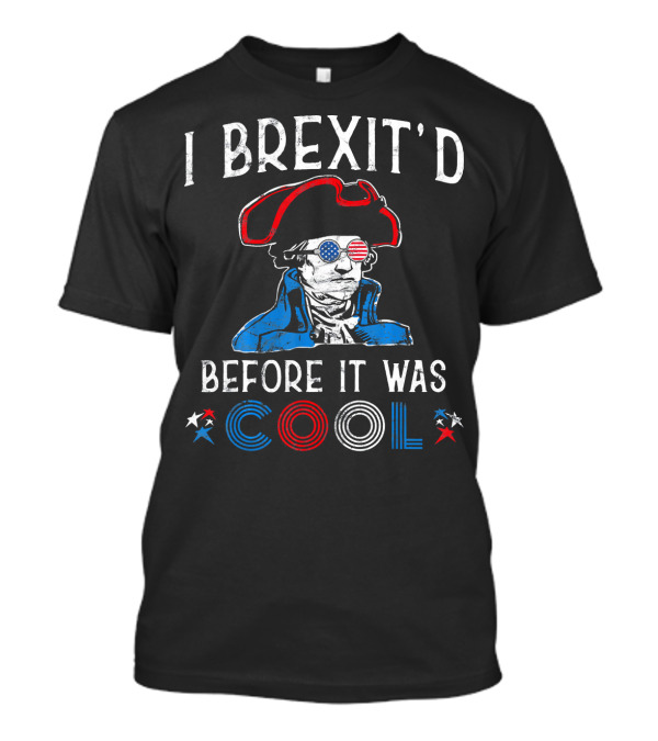 I Brexit'd Before It Was Cool Patriotic 4th Of July Americ T-Shirt