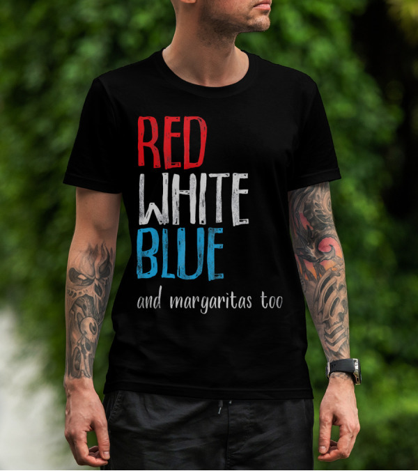 Red White Blue And Margaritas Too Patriotic American Humor T-Shirt