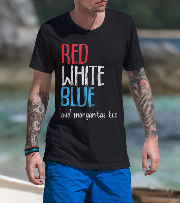 Red White Blue And Margaritas Too Patriotic American Humor T-Shirt