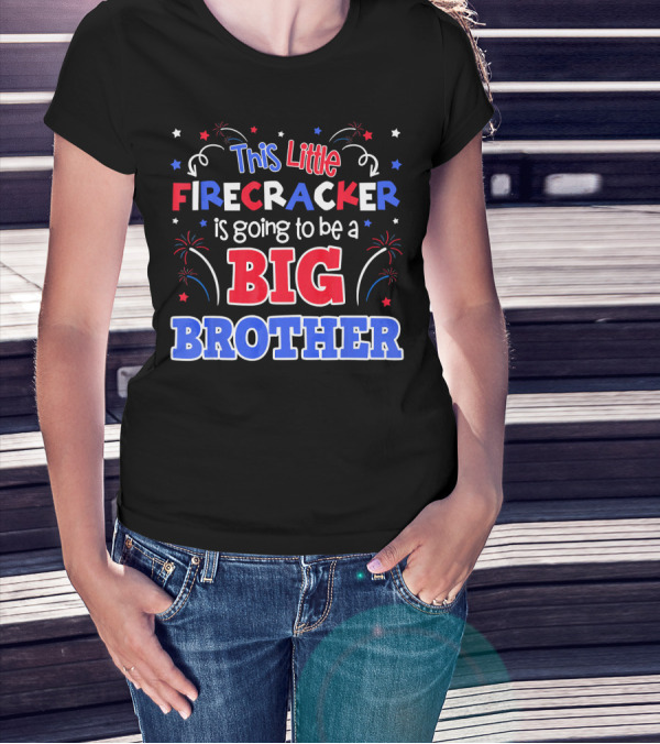 This Little Firecracker Is Going To Be A Big Brother 4th Of July Pregnancy Announcement T-Shirt
