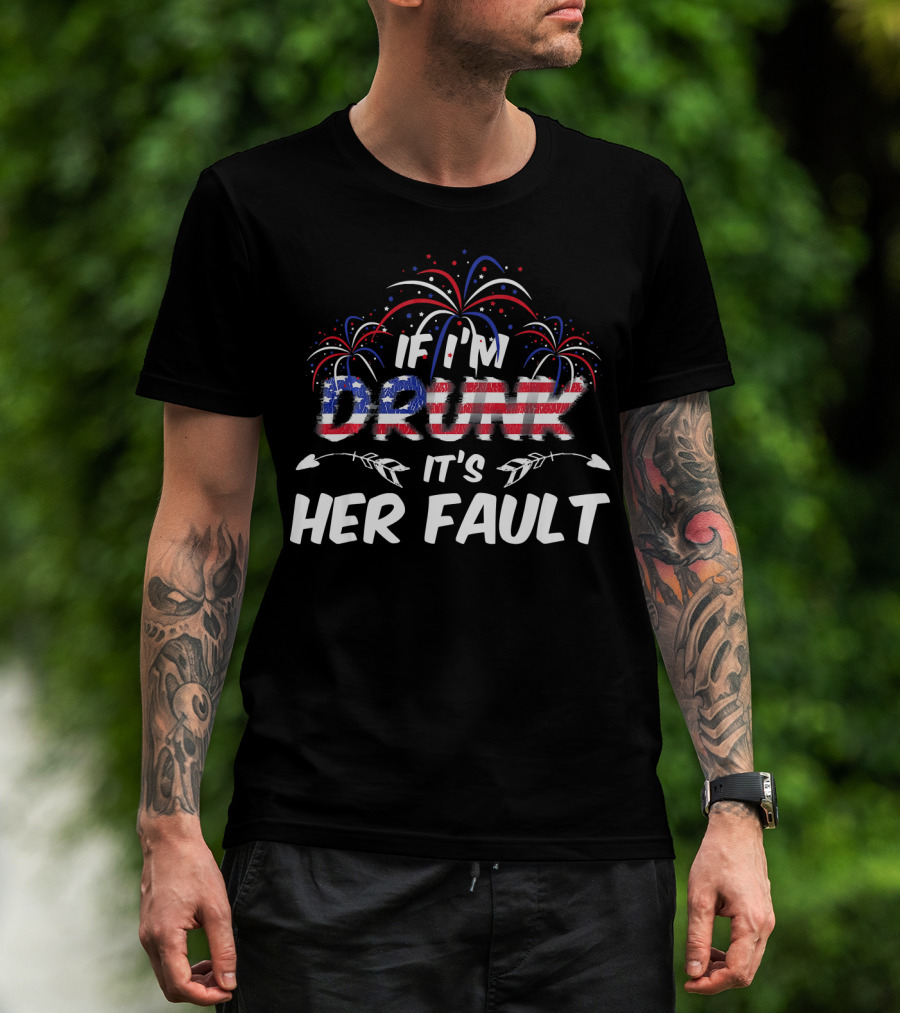 If I'm Drunk It's Her Fault Fireworks USA Flag T-Shirt