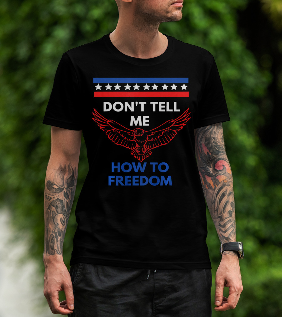 Don't Tell Me How To Freedom Fourth Of July Eagle T-Shirt