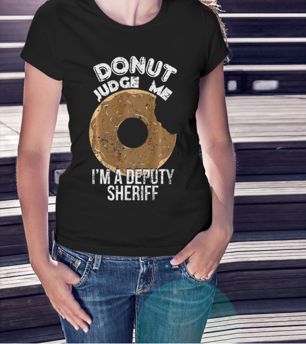Donut Judge Me I'm A Deputy Sheriff T-Shirt