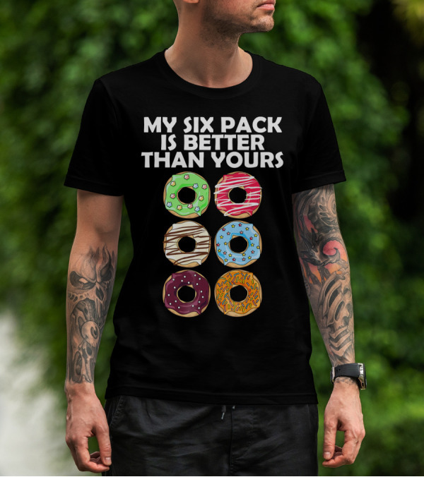 My Six Pack Is Better Than Yours Doughnut Donut T-Shirt
