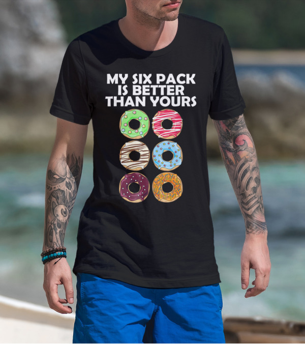 My Six Pack Is Better Than Yours Doughnut Donut T-Shirt