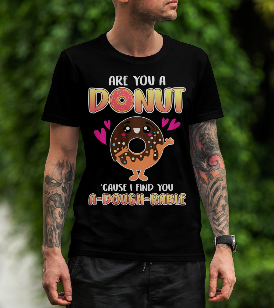 Are You A Donut 'Cause I Find You A-Dough-Rable Valentine Pun Valentine's Day T-Shirt