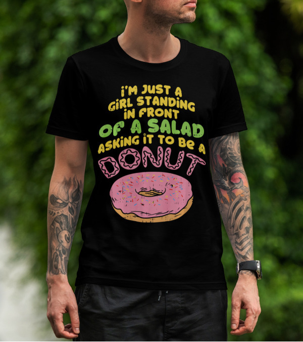 I'm Just A Girl Standing In Front Of A Salad Asking It To Be A Donut T-Shirt