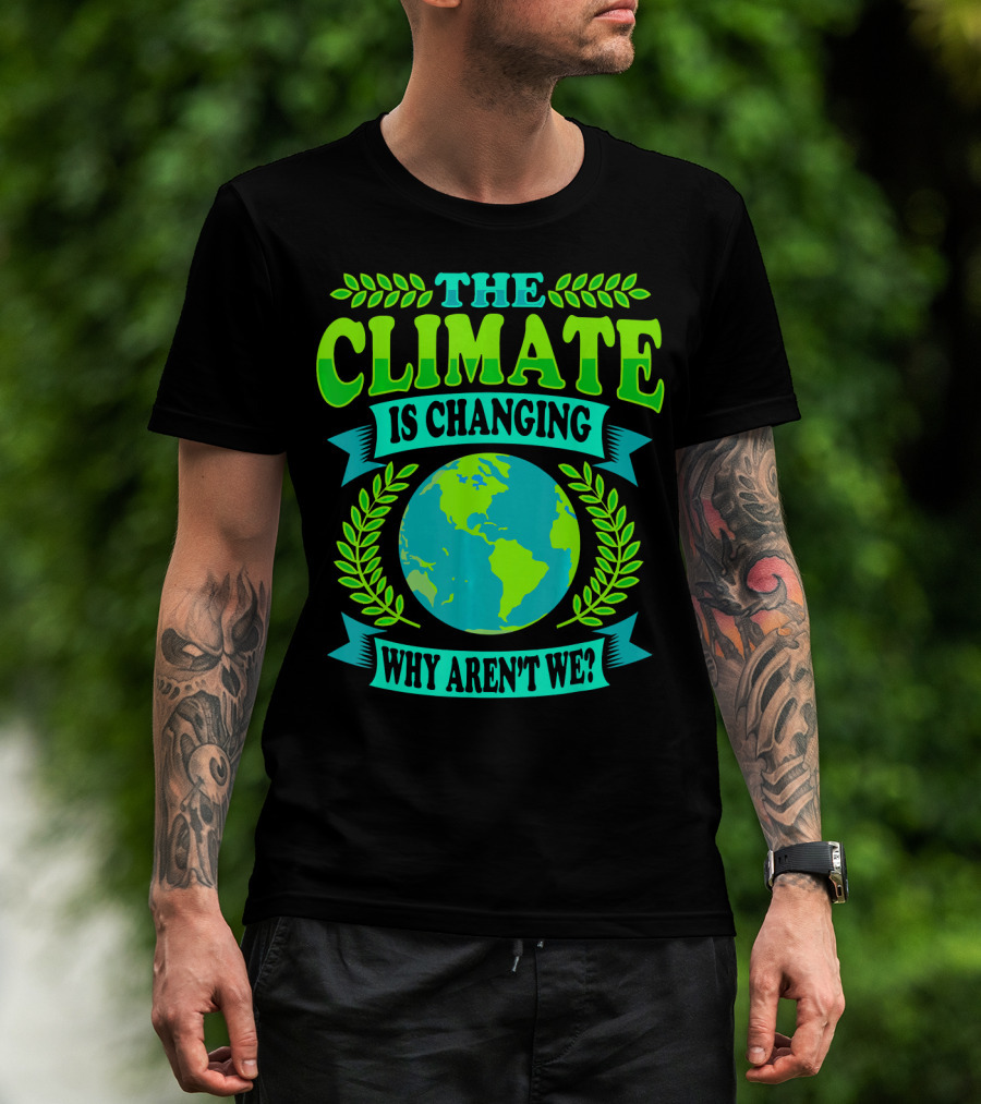 The Climate Is Changing Why Aren't We? T-Shirt