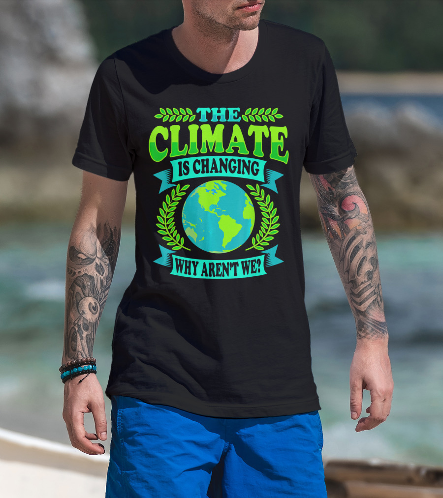 The Climate Is Changing Why Aren't We? T-Shirt