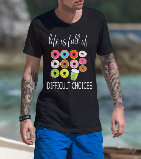 Life Is Full Of Difficult Choices Donuts And Coffee T-Shirt