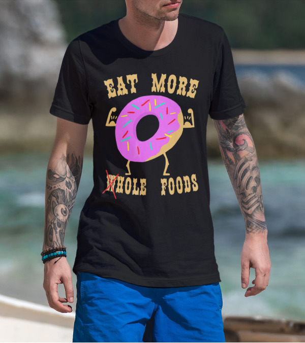 EAT MORE WHOLEHOLE FOODS DONUT T-Shirt